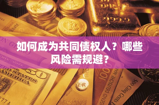 北京如何成为共同债权人？哪些风险需规避？