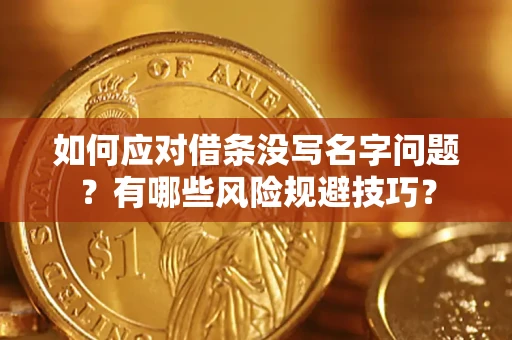 北京如何应对借条没写名字问题？有哪些风险规避技巧？