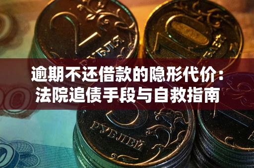 北京逾期不还借款的隐形代价：法院追债手段与自救指南