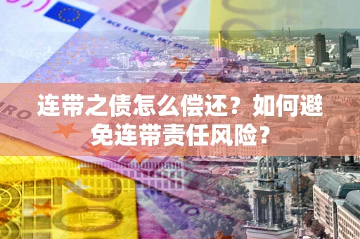 北京连带之债怎么偿还？如何避免连带责任风险？
